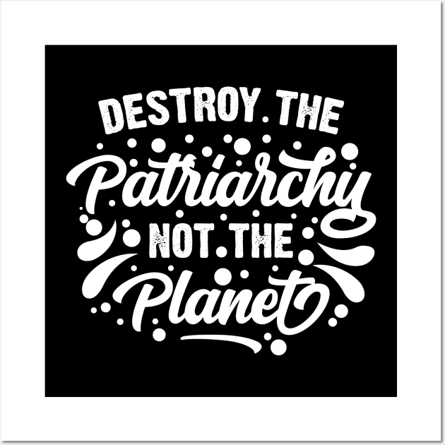 Destroy The Patriarchy Not The Planet Wall Art by Emma